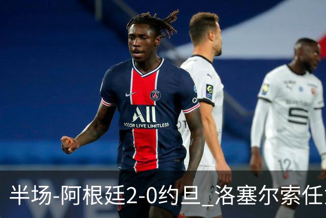 半场-阿根廷2-0约旦 洛塞尔索任意球破门劳塔罗点射+中楣