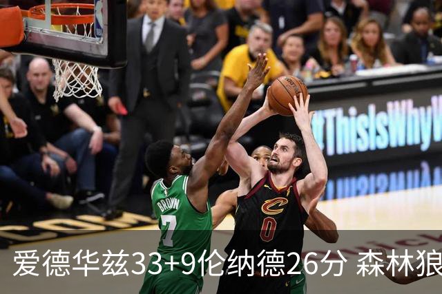 爱德华兹33+9伦纳德26分 森林狼终结快船3连胜