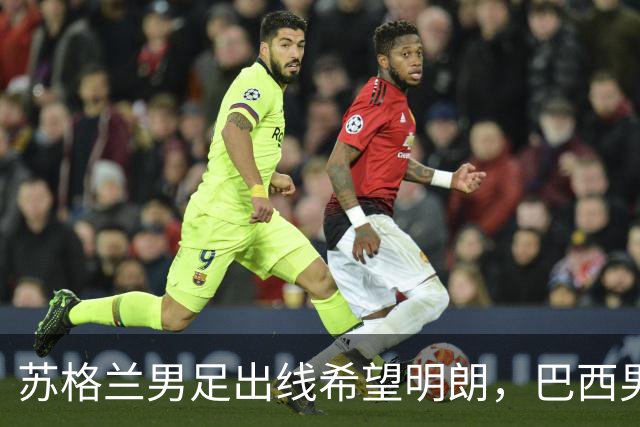 苏格兰男足出线希望明朗，巴西男足小组末战以控场为主！